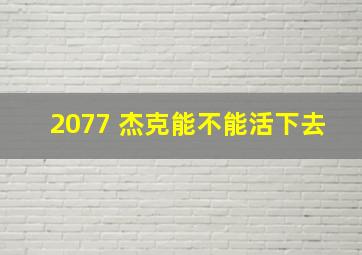 2077 杰克能不能活下去